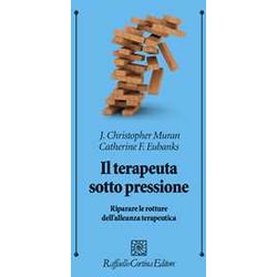 Il Terapeuta Sotto Pressione. Riparare Le Rotture Dell’Alleanza Terapeutica Il Terapeuta Sotto Pressione. Riparare Le Rotture Dell’Alleanza Terapeutica