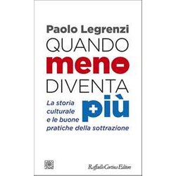 Quando Meno Diventa Più. La Storia Culturale E Le Buone Pratiche Della Sottrazione Quando Meno Diventa Più. La Storia Culturale E Le Buone Pratiche Della Sottrazione