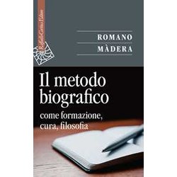 Il Metodo Biografico. Come Formazione, Cura, Filosofia Il Metodo Biografico. Come Formazione, Cura, Filosofia