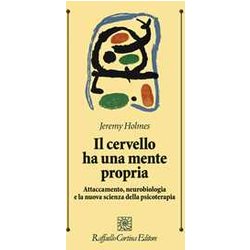 Il Cervello Ha Una Mente Propria. Attaccamento, Neurobiologia E La Nuova Scienza Della Psicoterapia Il Cervello Ha Una Mente Propria. Attaccamento, Neurobiologia E La Nuova Scienza Della Psicoterapia