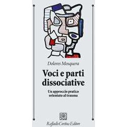 Voci E Parti Dissociative. Un Approccio Pratico Orientato Al Trauma Voci E Parti Dissociative. Un Approccio Pratico Orientato Al Trauma