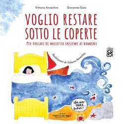 Voglio Restare Sotto Le Coperte. Per Parlare Di Malattia Insieme Ai Bambini. Ediz. Illustrata Voglio Restare Sotto Le Coperte. Per Parlare Di Malattia Insieme Ai Bambini. Ediz. Illustrata