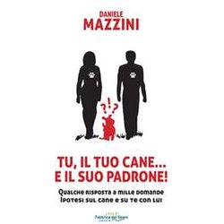 Tu, Il Tuo Cane... E Il Suo Padrone! Qualche Risposta A Mille Domande Ipotesi Sul Cane E Su Di Te Con Lui Tu, Il Tuo Cane... E Il Suo Padrone! Qualche Risposta A Mille Domande Ipotesi Sul Cane E Su Di Te Con Lui