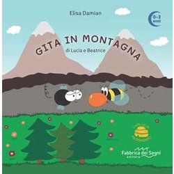 Gita In Montagna Di Lucia E Beatrice. L'ape Lucia E Il Suo Micromondo. Ediz. Illustrata. Con Ape In Feltro Gita In Montagna Di Lucia E Beatrice. L'ape Lucia E Il Suo Micromondo. Ediz. Illustrata. Con Ape In Feltro