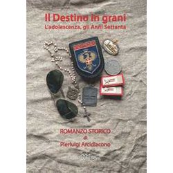 Il Destino In Grani. L'adolescenza, Gli Anni Settanta Il Destino In Grani. L'adolescenza, Gli Anni Settanta