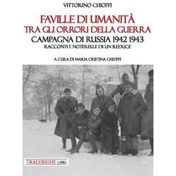 Faville Di Umanità Tra Gli Orrori Della Guerra. Campagna Di Russia 1942 1943. Racconti E Noterelle Di Un Reduce Faville Di Umanità Tra Gli Orrori Della Guerra. Campagna Di Russia 1942 1943. Racconti E Noterelle Di Un Reduce