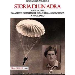 Storia Di Un Adra: Dante Lazzeri Da Ardito Distruttore Della Regia Aeronautica A Partigiano Storia Di Un Adra: Dante Lazzeri Da Ardito Distruttore Della Regia Aeronautica A Partigiano