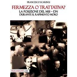 Fermezza O Trattativa? La Posizione Del Msi–Dn Durante Il Rapimento Moro Fermezza O Trattativa? La Posizione Del Msi–Dn Durante Il Rapimento Moro