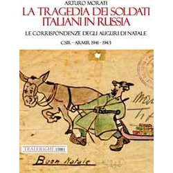 La Tragedia Dei Soldati Italiani In Russia. Le Corrispondenze Degli Auguri Di Natale. CSIR-ARMIR 1941-1942 La Tragedia Dei Soldati Italiani In Russia. Le Corrispondenze Degli Auguri Di Natale. CSIR-ARMIR 1941-1942