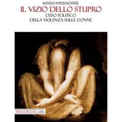 Il Vizio Dello Stupro. L'uso Politico Della Violenza Sulle Donne Il Vizio Dello Stupro. L'uso Politico Della Violenza Sulle Donne
