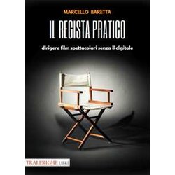 Il Regista Pratico. Dirigere Film Spettacolari Senza Il Digitale Il Regista Pratico. Dirigere Film Spettacolari Senza Il Digitale