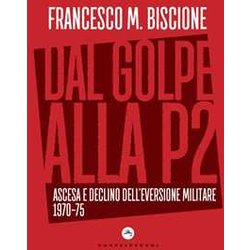 Dal Golpe Alla P2. Ascesa E Declino Dell'eversione Militare 1970-75 Dal Golpe Alla P2. Ascesa E Declino Dell'eversione Militare 1970-75