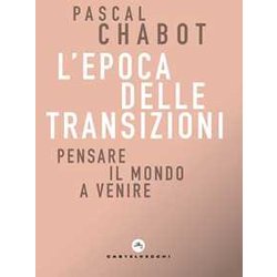 L'epoca Delle Transizioni. Pensare Il Mondo A Venire L'epoca Delle Transizioni. Pensare Il Mondo A Venire