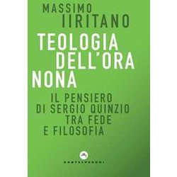 Teologia Dell'ora Nona. Il Pensiero Di Sergio Quinzio Tra Fede E Filosofia Teologia Dell'ora Nona. Il Pensiero Di Sergio Quinzio Tra Fede E Filosofia