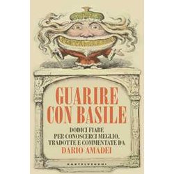 Guarire Con Basile. Dodici Fiabe Per Conoscerci Meglio Guarire Con Basile. Dodici Fiabe Per Conoscerci Meglio