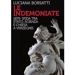 Le Indemoniate. 1879: Sfida Tra Stato, Scienza E Chiesa A Verzegnis Le Indemoniate. 1879: Sfida Tra Stato, Scienza E Chiesa A Verzegnis