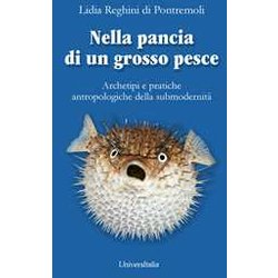 Nella Pancia Di Un Grosso Pesce. Archetipi E Pratiche Antropologiche Della Submodernità Nella Pancia Di Un Grosso Pesce. Archetipi E Pratiche Antropologiche Della SubmodernitÃ
