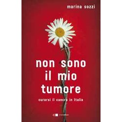 Non Sono Il Mio Tumore. Curarsi Il Cancro In Italia Non Sono Il Mio Tumore. Curarsi Il Cancro In Italia
