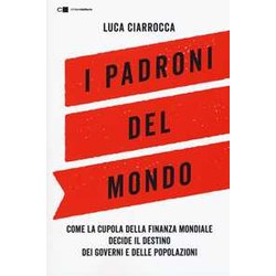 I Padroni Del Mondo. Come La Cupola Della Finanza Mondiale Decide Il Destino Dei Governi E Delle Popolazioni I Padroni Del Mondo. Come La Cupola Della Finanza Mondiale Decide Il Destino Dei Governi E Delle Popolazioni