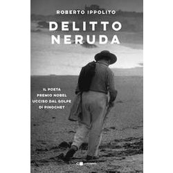 Delitto Neruda. Il Poeta Premio Nobel Ucciso Dal Golpe Di Pinochet Delitto Neruda. Il Poeta Premio Nobel Ucciso Dal Golpe Di Pinochet