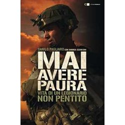 Mai Avere Paura. Vita Di Un Legionario Non Pentito Mai Avere Paura. Vita Di Un Legionario Non Pentito