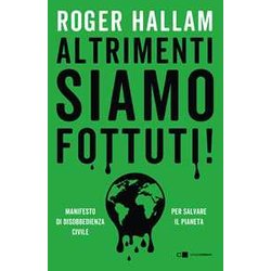 Altrimenti Siamo Fottuti! Manifesto Di Disobbedienza Civile Per Salvare Il Pianeta Altrimenti Siamo Fottuti! Manifesto Di Disobbedienza Civile Per Salvare Il Pianeta