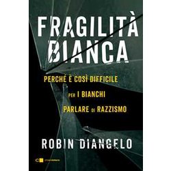 Fragilità Bianca. Perché è Così Difficile Per I Bianchi Parlare Di Razzismo Fragilità Bianca. Perché è Così Difficile Per I Bianchi Parlare Di Razzismo