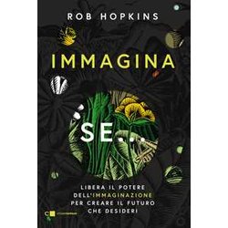 Immagina Se... Libera Il Potere Dell’Immaginazione Per Creare Il Futuro Che Desideri Immagina Se... Libera Il Potere Dell’Immaginazione Per Creare Il Futuro Che Desideri