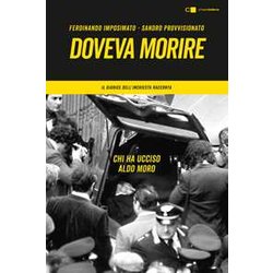 Doveva Morire. Chi Ha Ucciso Aldo Moro. Il Giudice Dell'inchiesta Racconta Doveva Morire. Chi Ha Ucciso Aldo Moro. Il Giudice Dell'inchiesta Racconta