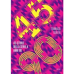 45/90. 45 Storie Della Serie A Anni 90 45/90. 45 Storie Della Serie A Anni 90
