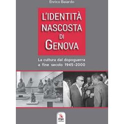 L'identità Nascosta Di Genova. La Cultura Dal Dopoguerra A Fine Secolo 1945-2000 L'identità Nascosta Di Genova. La Cultura Dal Dopoguerra A Fine Secolo 1945-2000