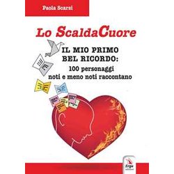 Lo Scaldacuore. Il Mio Primo Bel Ricordo: 100 Personaggi Noti E Meno Noti Raccontano