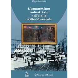 L'umanesimo Industriale Nell'italia D'otto-Novecento L'umanesimo Industriale Nell'italia D'otto-Novecento