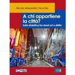 A Chi Appartiene La Città ? Sulla Dialettica Fra Street Art E Diritto A Chi Appartiene La Città ? Sulla Dialettica Fra Street Art E Diritto
