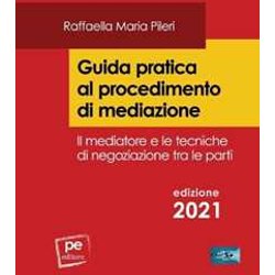 Guida Pratica Al Procedimento Di Mediazione. Il Mediatore E Le Tecniche Di Negoziazione Tra Le Parti Guida Pratica Al Procedimento Di Mediazione. Il Mediatore E Le Tecniche Di Negoziazione Tra Le Parti