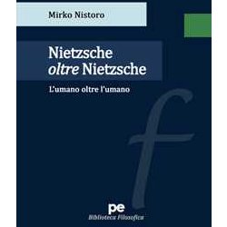Nietzsche oltre Nietzsche. L'umano oltre l'umano