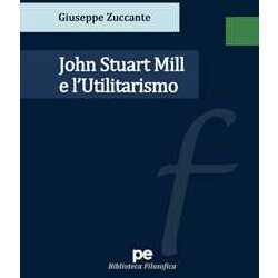 John Stuart Mill E L’Utilitarismo John Stuart Mill E L’Utilitarismo