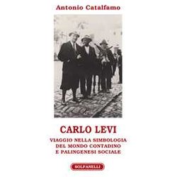 Carlo Levi. Viaggio Nella Simbologia Del Mondo Contadino E Palingenesi Sociale Carlo Levi. Viaggio Nella Simbologia Del Mondo Contadino E Palingenesi Sociale