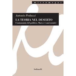 La Teoria Nel Deserto. L'autonomia Del Politico. Marx E I Suoi Nemici La Teoria Nel Deserto. L'autonomia Del Politico. Marx E I Suoi Nemici