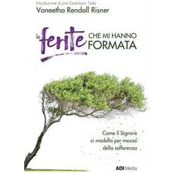 Le Ferite Che Mi Hanno Formata. Come Il Signore Ci Modella Per Mezzo Della Sofferenza. Nuova Ediz. Le Ferite Che Mi Hanno Formata. Come Il Signore Ci Modella Per Mezzo Della Sofferenza. Nuova Ediz.