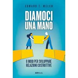 Diamoci Una Mano. 8 Modi Per Sviluppare Relazioni Costruttive. Nuova Ediz.
