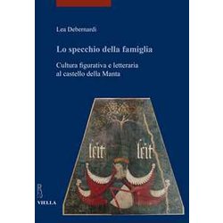 Lo Specchio Della Famiglia. Cultura Figurativa E Letteraria Al Castello Della Manta Lo Specchio Della Famiglia. Cultura Figurativa E Letteraria Al Castello Della Manta