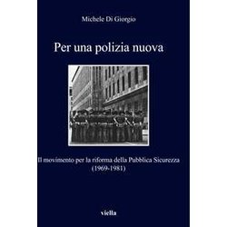 Per Una Polizia Nuova. Il Movimento Per La Riforma Della Pubblica Sicurezza (1969-1981)