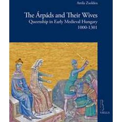The ÁRpáDs And Their Wives. Queenship In Early Medieval Hungary (1000-1301) The ÁRpáDs And Their Wives. Queenship In Early Medieval Hungary (1000-1301)