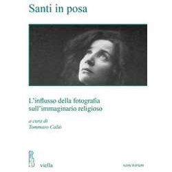 Santi In Posa. L'influsso Della Fotografia Sull'immaginario Religioso Santi In Posa. L'influsso Della Fotografia Sull'immaginario Religioso