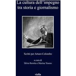 La Cultura Dell'impegno Tra Storia E Giornalismo. Scritti Per Arturo Colombo La Cultura Dell'impegno Tra Storia E Giornalismo. Scritti Per Arturo Colombo