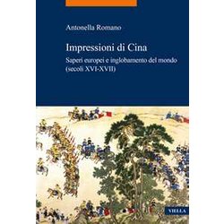 Impressioni Di Cina. Saperi Europei E Inglobamento Del Mondo (Secoli XVI-XVII) Impressioni Di Cina. Saperi Europei E Inglobamento Del Mondo (Secoli XVI-XVII)