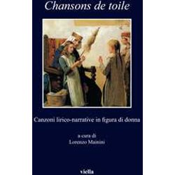 Chansons De Toile. Canzoni Lirico-Narrative In Figura Di Donna Chansons De Toile. Canzoni Lirico-Narrative In Figura Di Donna