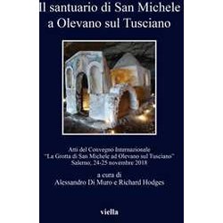 Il Santuario Di San Michele A Olevano Sul Tusciano. Atti Del Convegno Internazionale «La Grotta Di San Michele Ad Olevano Sul Tusciano». Salerno, 24-25 Novembre 2018 Il Santuario Di San Michele A Olevano Sul Tusciano. Atti Del Convegno Internazionale «La Grotta Di San Michele Ad Olevano Sul Tusciano». Salerno, 24-25 Novembre 2018