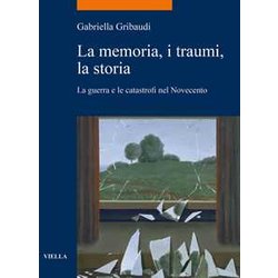 La Memoria, I Traumi, La Storia. La Guerra E Le Catastrofi Nel Novecento